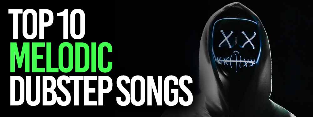 10 Best Melodic Dubstep Songs