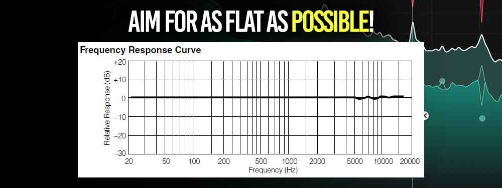 Aim for a flat frequency reponse