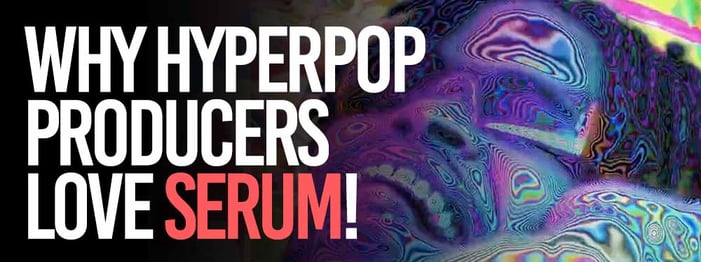 Why hyperpop producers choose serum 